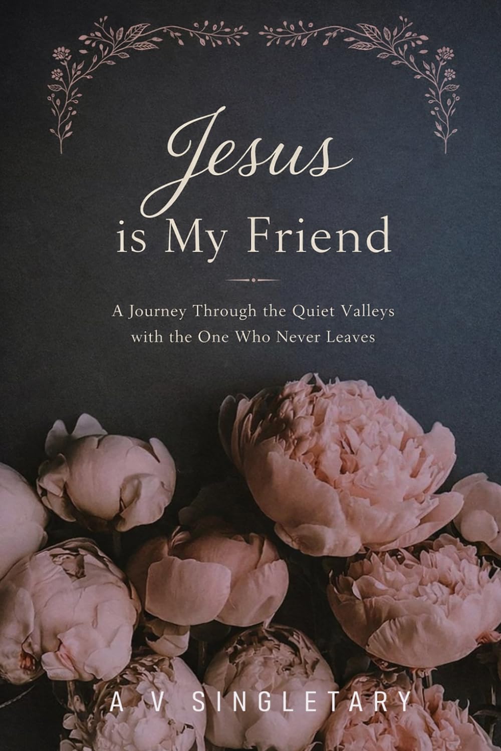 The Apostolic Bloom Devotional Collection: Jesus is My Friend: A Journey Through the Quiet Valleys with the One Who Never Leaves
