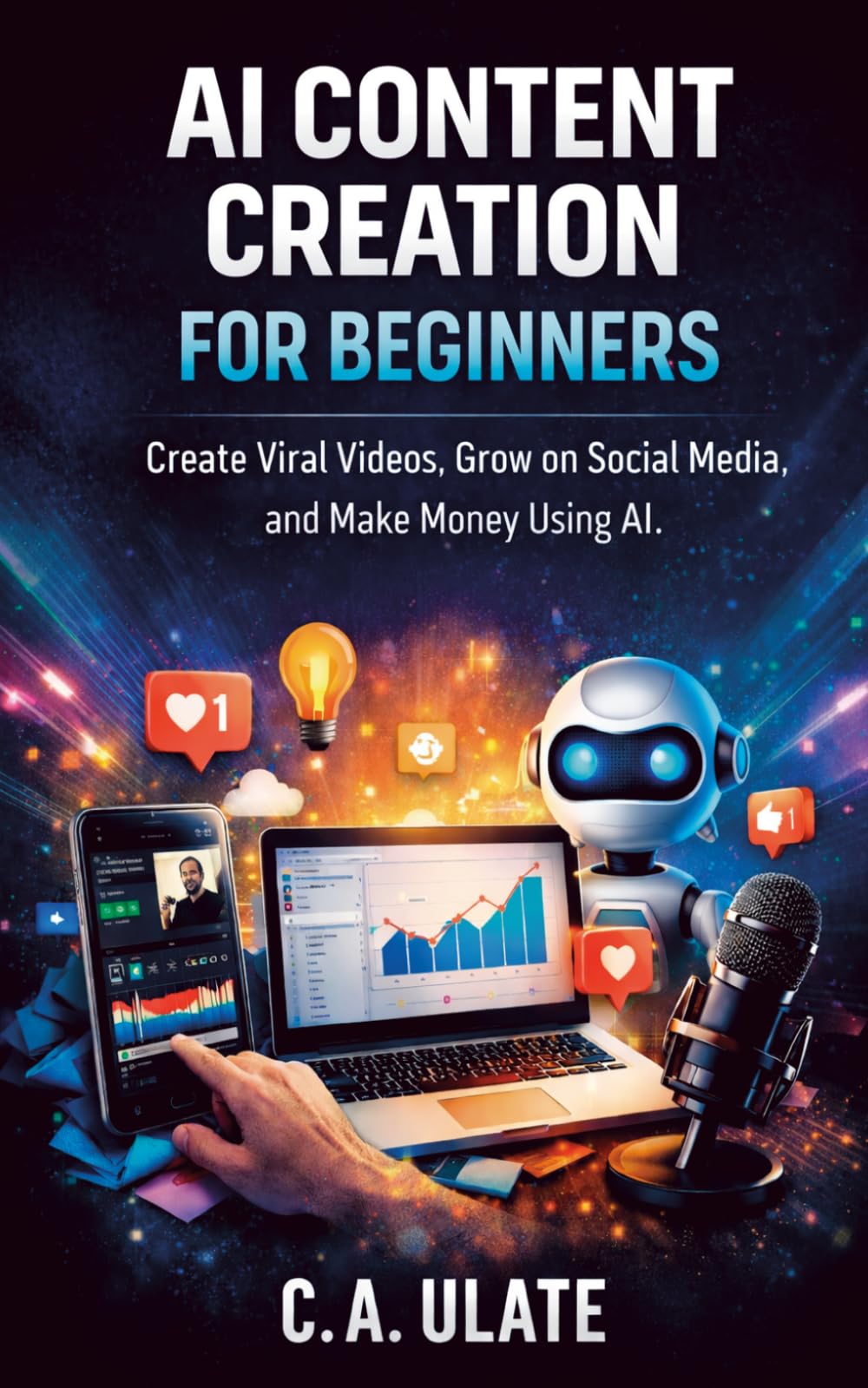 AI Content Creation for Beginners: Create Viral Videos, Grow on Social Media, and Make Money Using AI (Practical Guides to Solve Everything!)