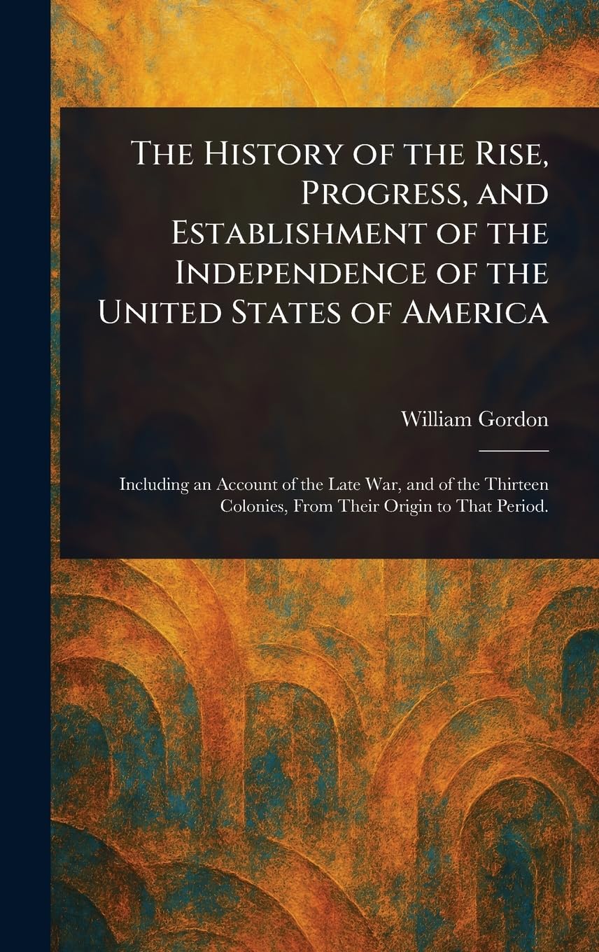 The History of the Rise, Progress, and Establishment of the Independence of the United States of America