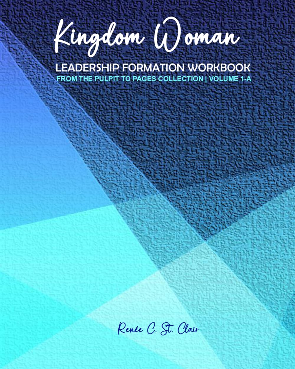 KINGDOM WOMAN: LEADERSHIP FORMATION WORKBOOK: Biblical Leadership, Identity Alignment, and Authority for Christian Women (From the Pulpit to Pages Collection)