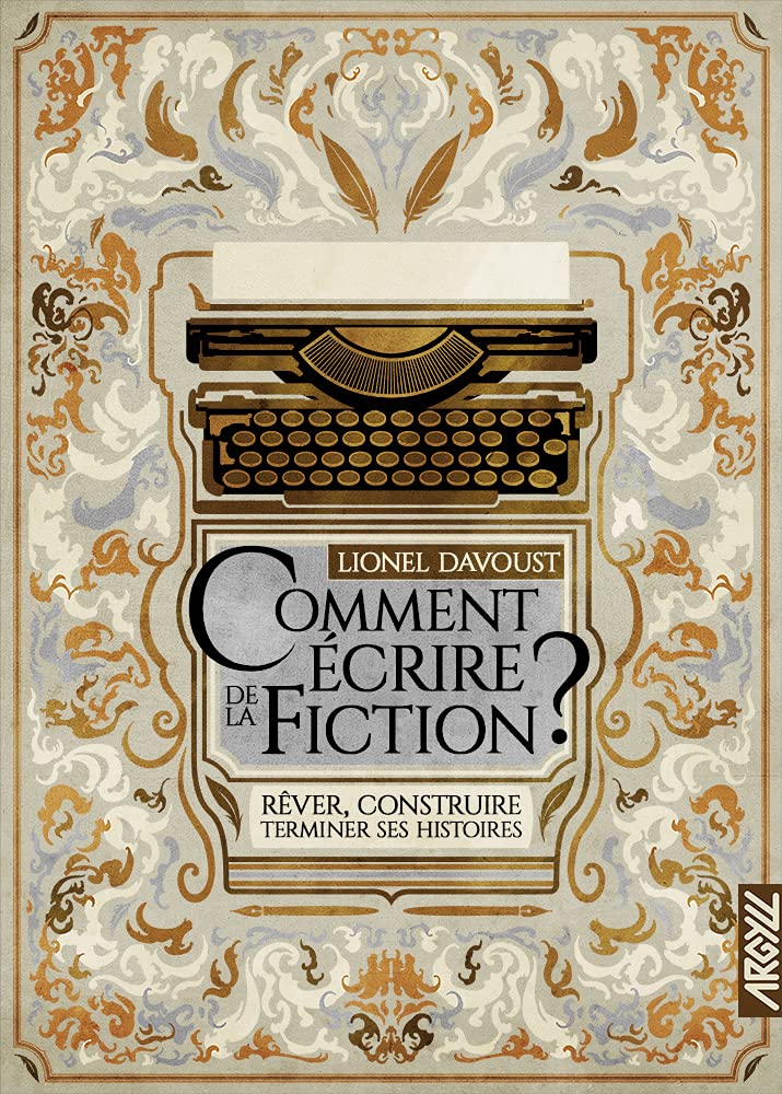 Comment écrire de la fiction ? - Rêver, construire, terminer: Rêver, construire, terminer ses histoires