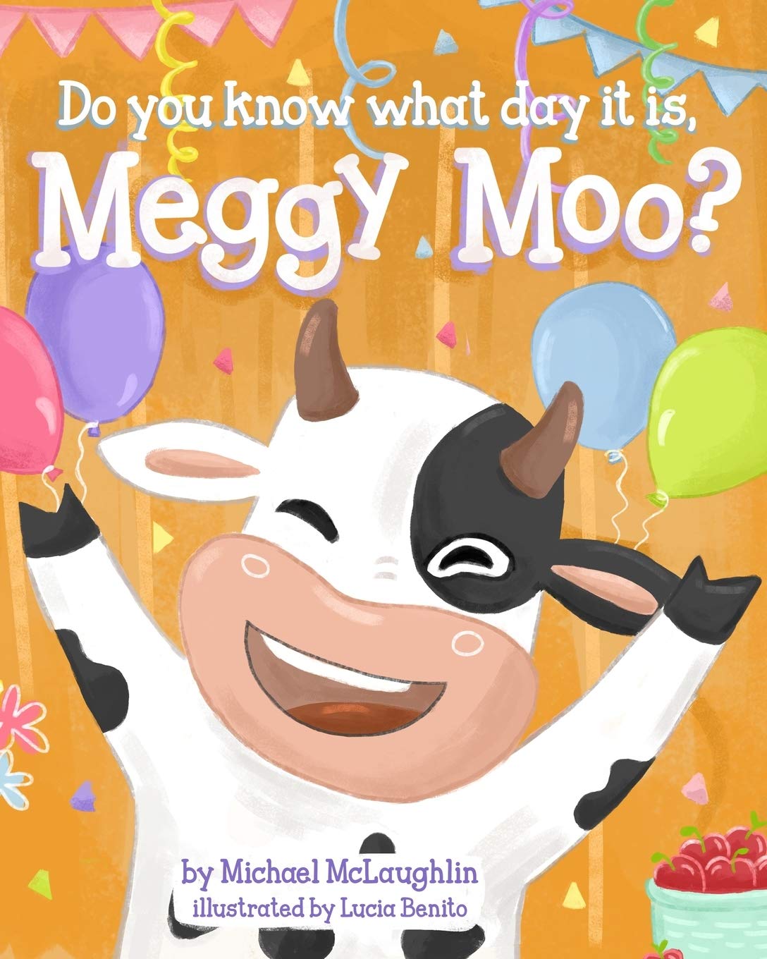 Do You Know What Day It Is, Meggy Moo?: A Very Happy Birthday: 1