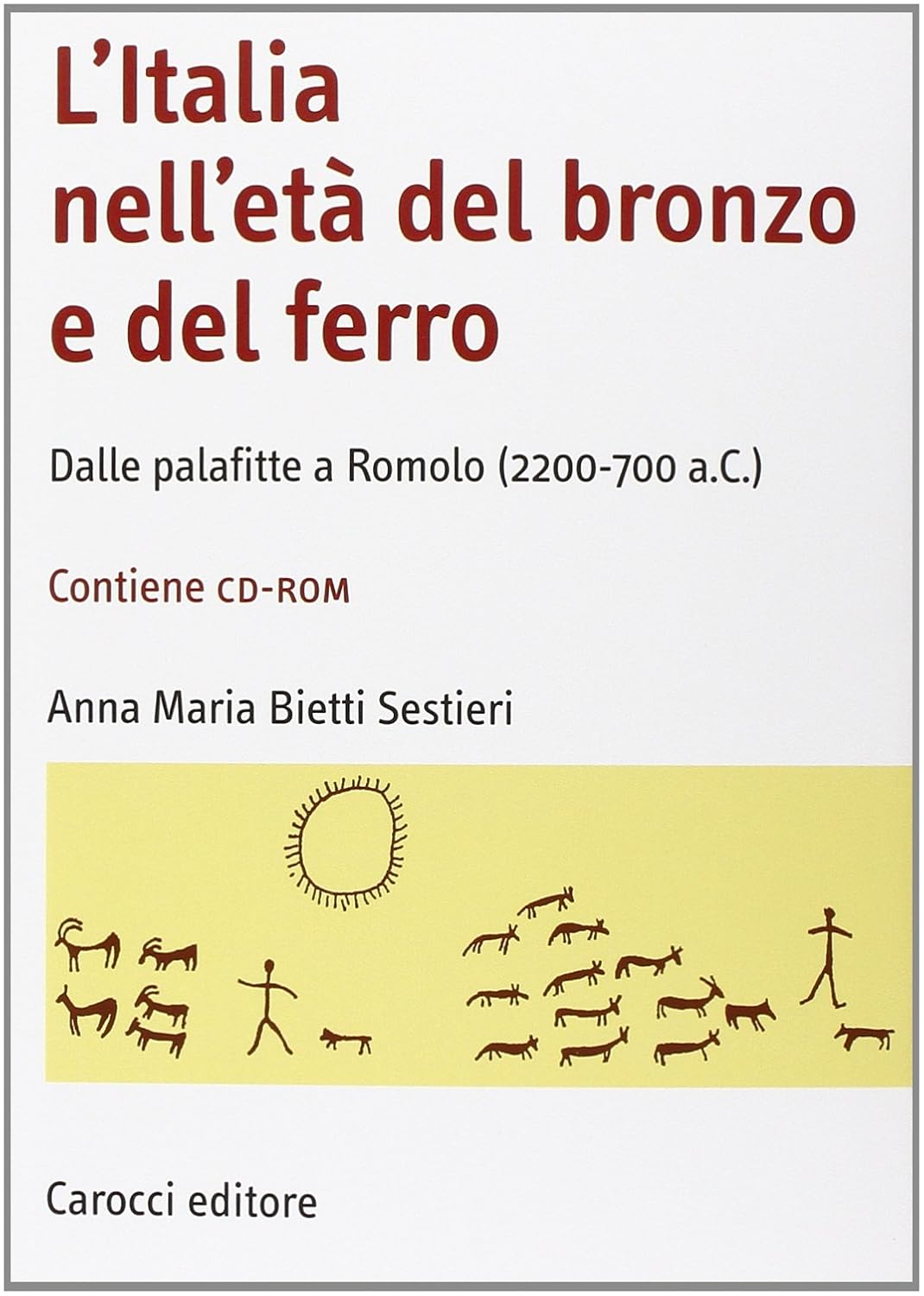 Bietti Sestieri Anna Maria - L'Italia nell'età del bronzo e del ferro. Dalle palafitte a Romolo (2200-700 a.C) (2011)