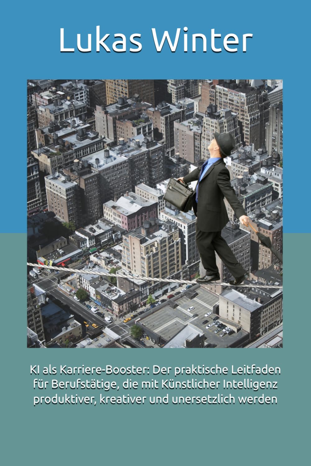 KI als Karriere-Booster: Der praktische Leitfaden für Berufstätige, die mit Künstlicher Intelligenz produktiver, kreativer und unersetzlich werden