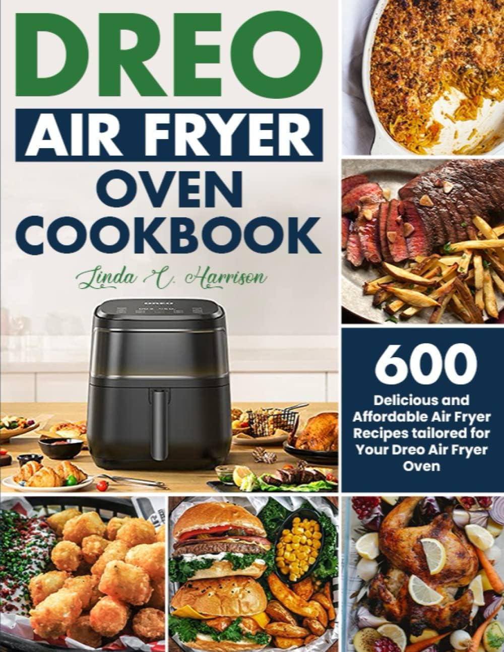 Dreo Air Fry Oven cookbook: 600 Delicious and Affordable Air Fryer Recipes tailored for Your Dreo Air Fryer Oven