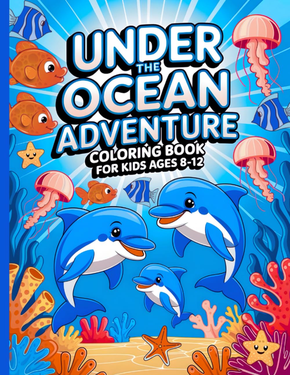 Under the Ocean Adventure Coloring Book for Kids Ages 8-12: Dive into Fun with Sea Life Illustration and Ocean Creatures Coloring Images