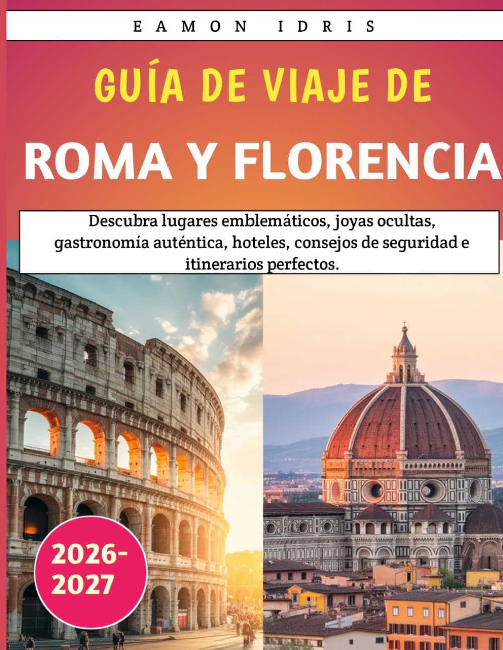 Guía de Viaje de Roma y Florencia 2026-2027: Descubra lugares emblemáticos, joyas ocultas, gastronomía auténtica, hoteles, consejos de seguridad e itinerarios perfectos.