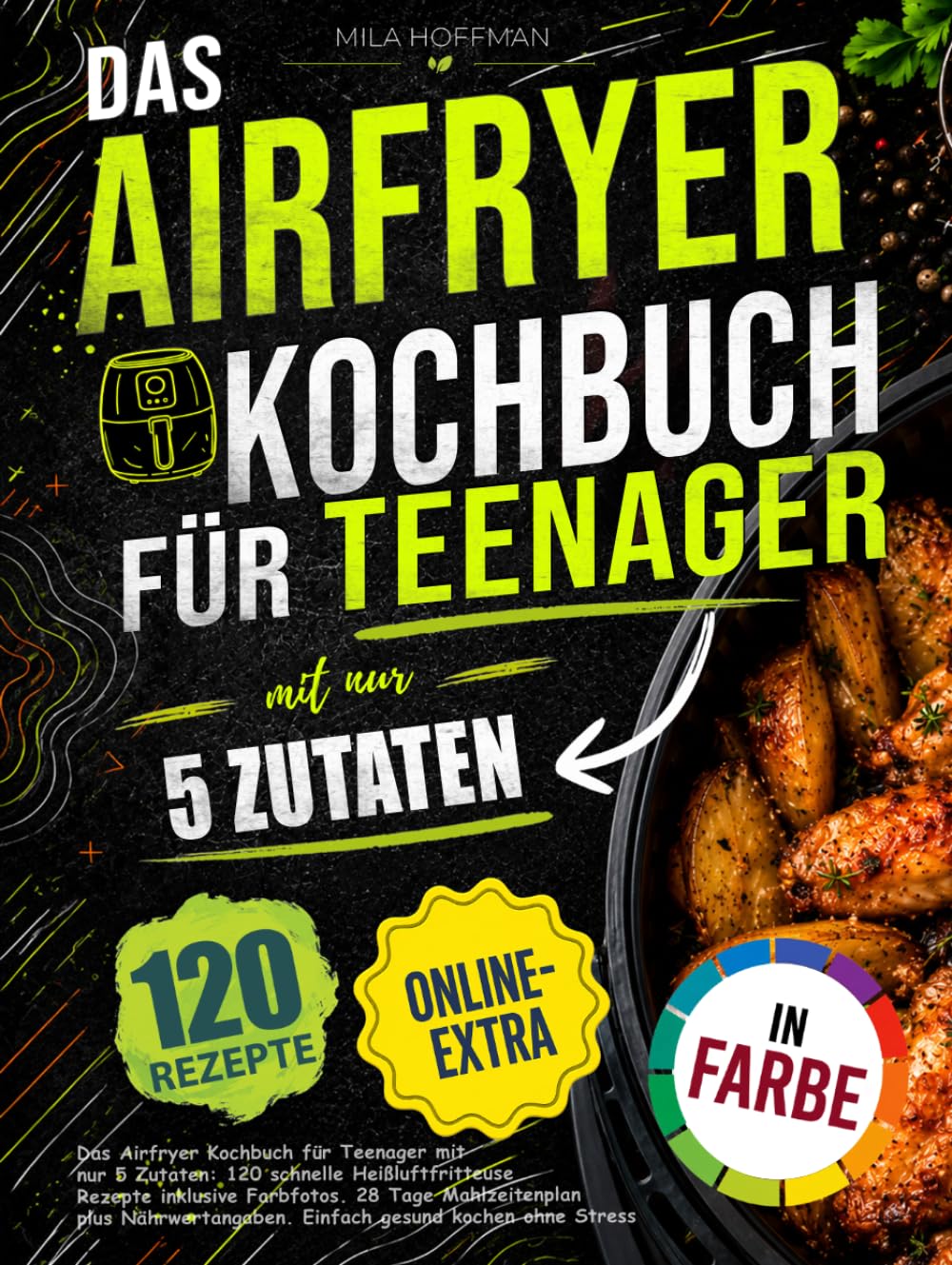 Das Airfryer Kochbuch für Teenager mit nur 5 Zutaten: 120 schnelle Heißluftfritteuse Rezepte inklusive Farbfotos. 28 Tage Mahlzeitenplan plus Nährwertangaben. Einfach gesund kochen ohne Stress