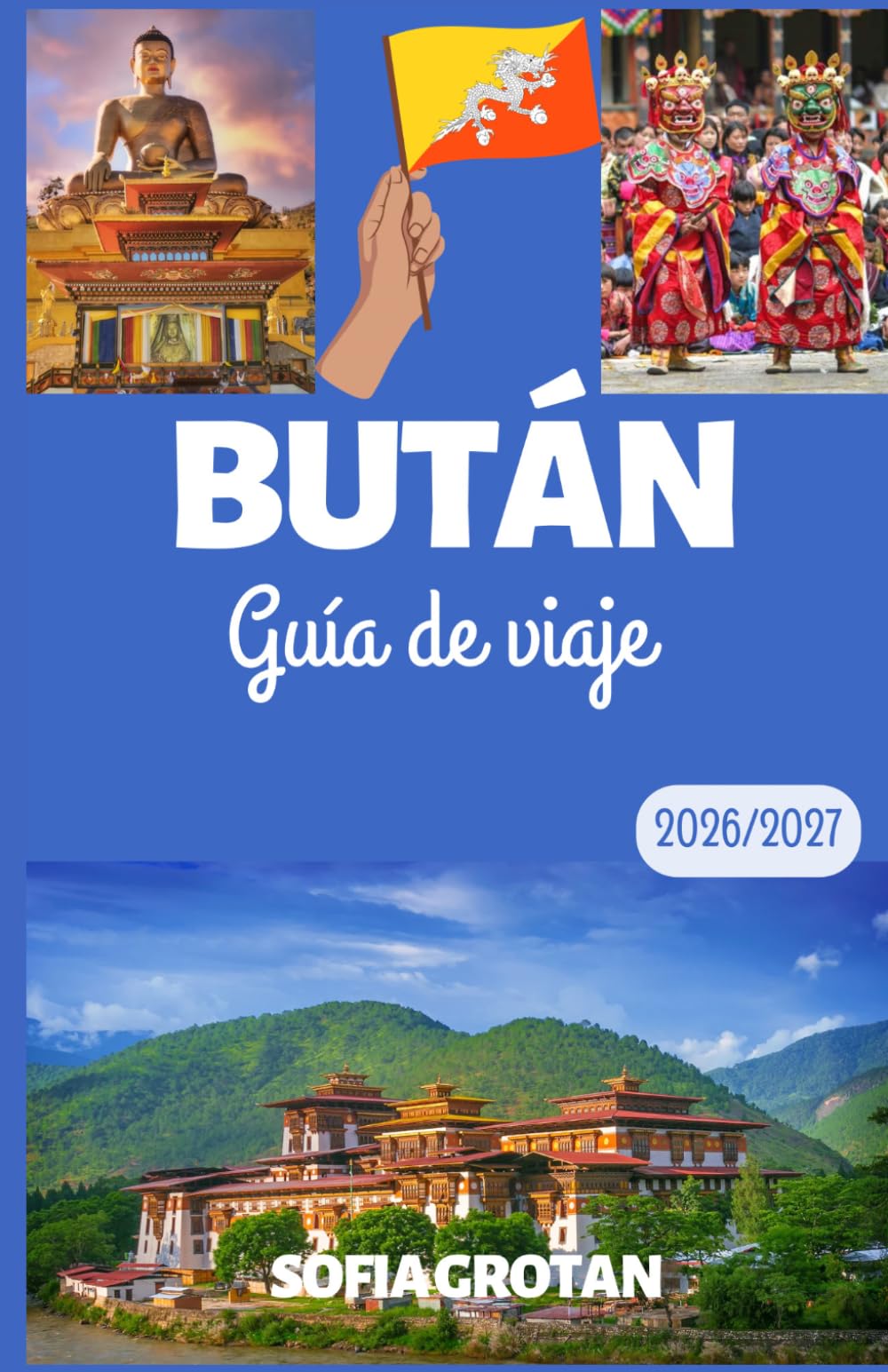 Bután Guía de viaje 2026/2027: La guía definitiva de viajes a Bután 2026/2027: Descubre aventuras en el Himalaya, monasterios ancestrales, joyas ... culturales y experiencias inolvidables.
