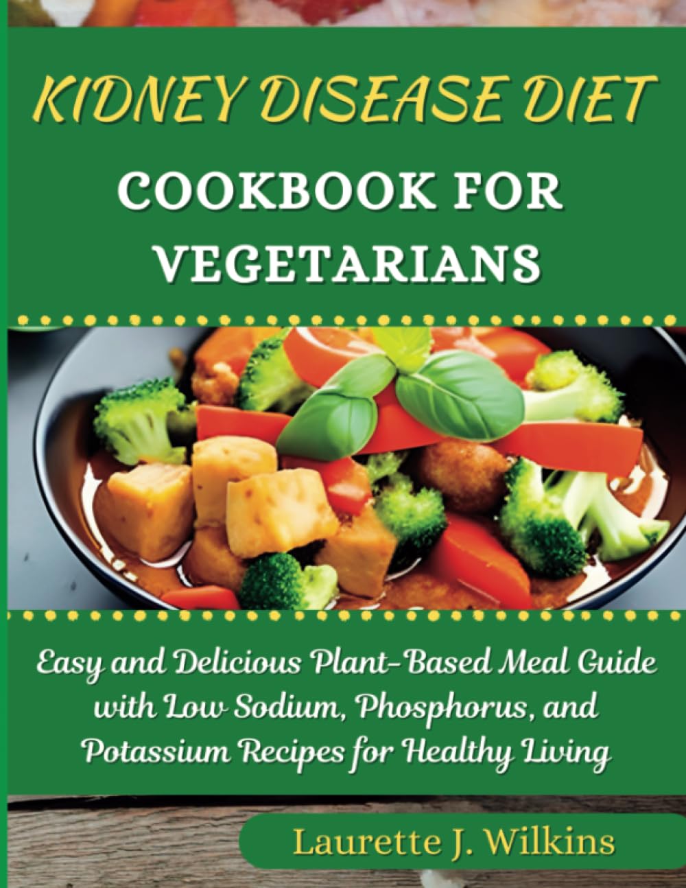 Kidney Disease Diet Cookbook For Vegetarians: Easy and Delicious Plant-Based Meal Guide with Low Sodium, Phosphorus, and Potassium Recipes for Healthy Living (Health Revamp Cooking)