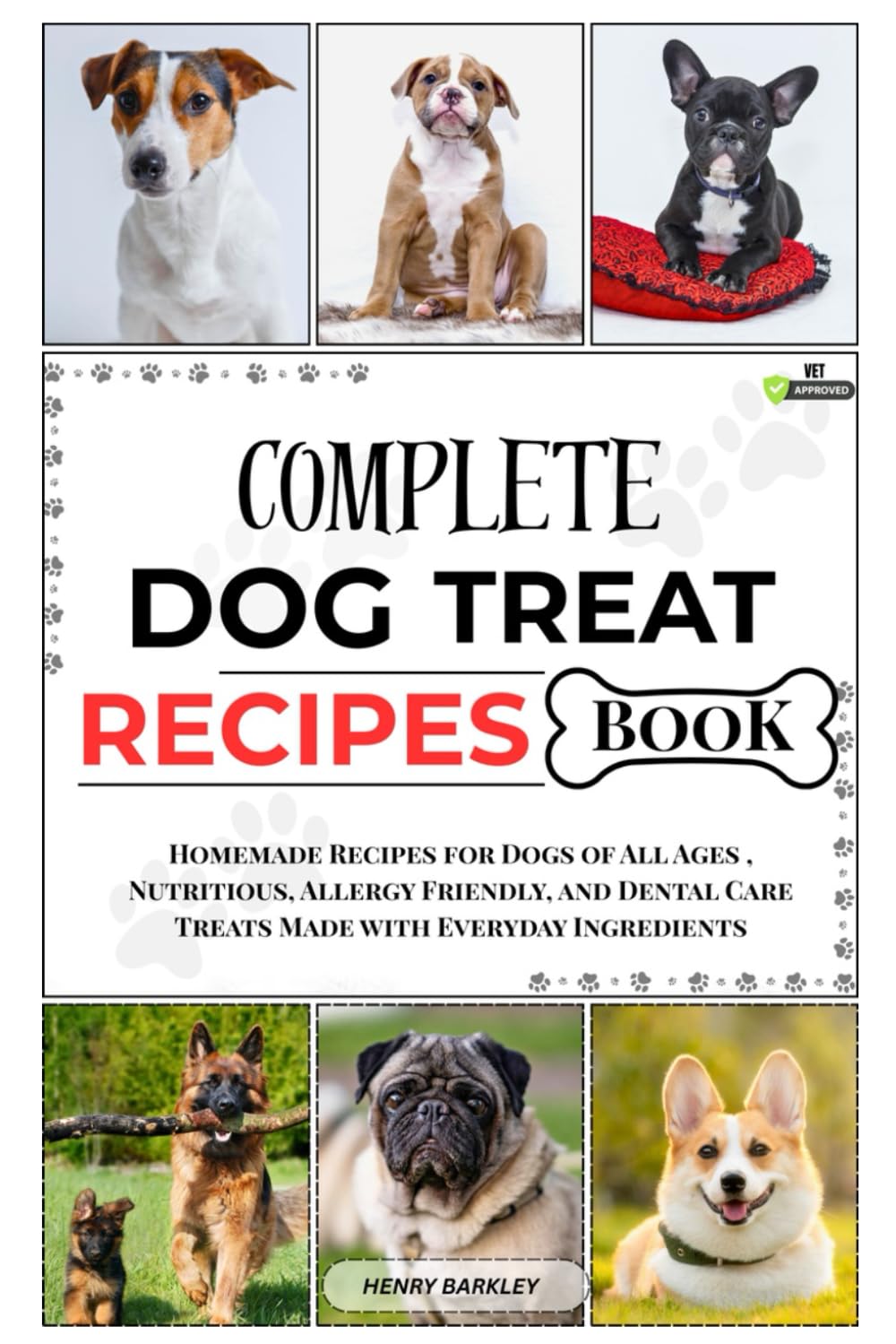 Complete Dog Treat Recipes Book: Homemade Recipes for Dogs of All Ages , Nutritious, Allergy Friendly, and Dental Care Treats Made with Everyday