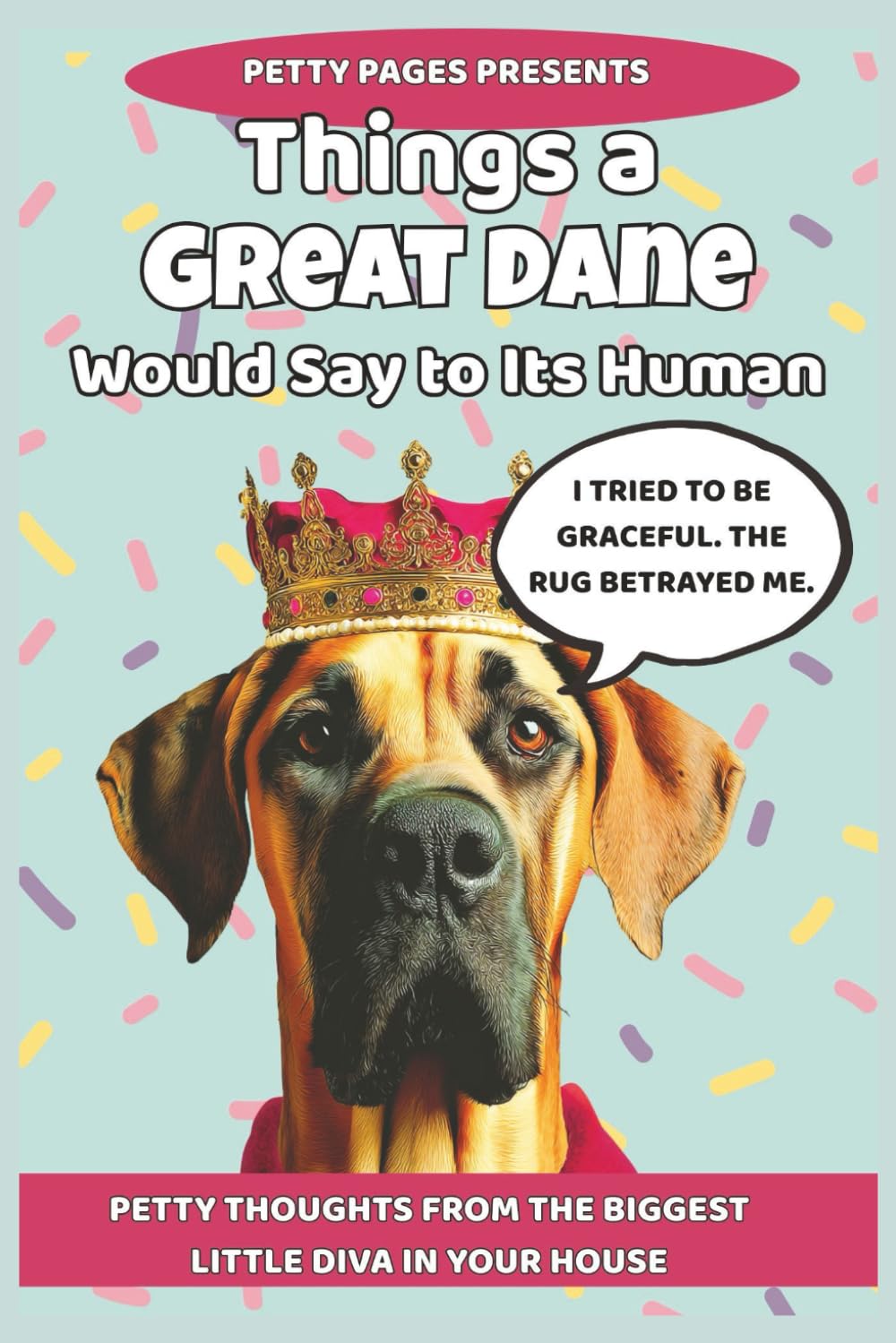 Things a Great Dane Would Say to Its Human: 101 Hilarious Thoughts from Your Oversized Gentle Giant Lapdog (The Barking Truth)