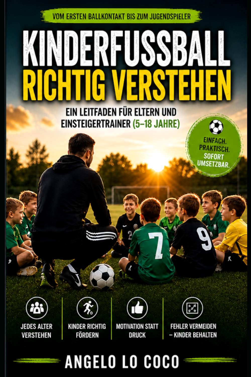 Kinderfussball Richtig Verstehen: Der Leitfaden für Eltern & Einsteigertrainer (5–18 Jahre)