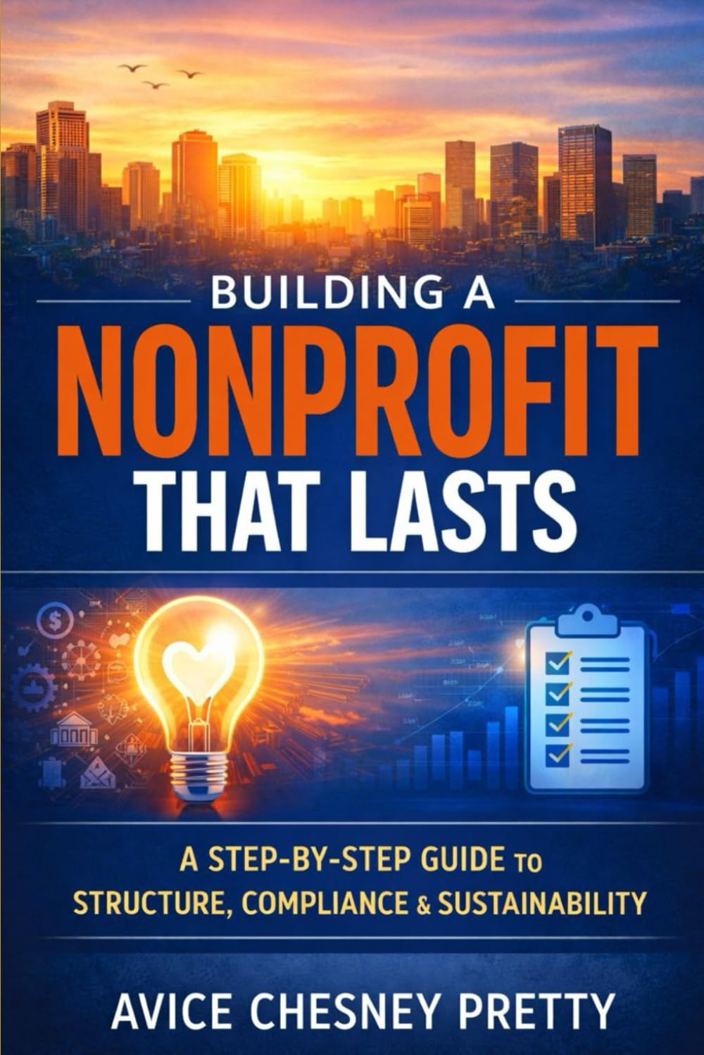 BUILDING A NONPROFIT THAT LASTS: The Right Way to Start, Structure, and Stay Compliant
