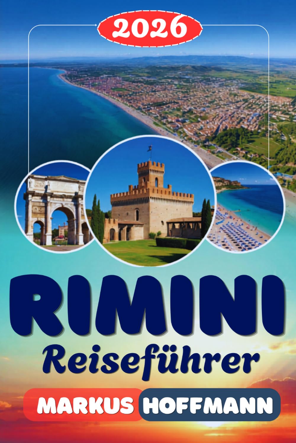 RIMINI REISEFÜHRER 2026: Der ultimative Rimini Reiseführer: Die besten Strände, historische Altstadt, Emilia-Romagna Küche, Geheimtipps, Hotels, ... Insider-Tipps für den perfekten Italienurlaub