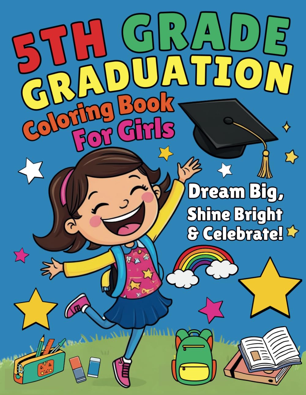 5th Grade Graduation Coloring Book for Girls Dream Big, Shine Bright and Celebrate!: 41 Inspiring Color Pages and Fun Activities for Fifth Grade Graduates - The Perfect Keepsake!