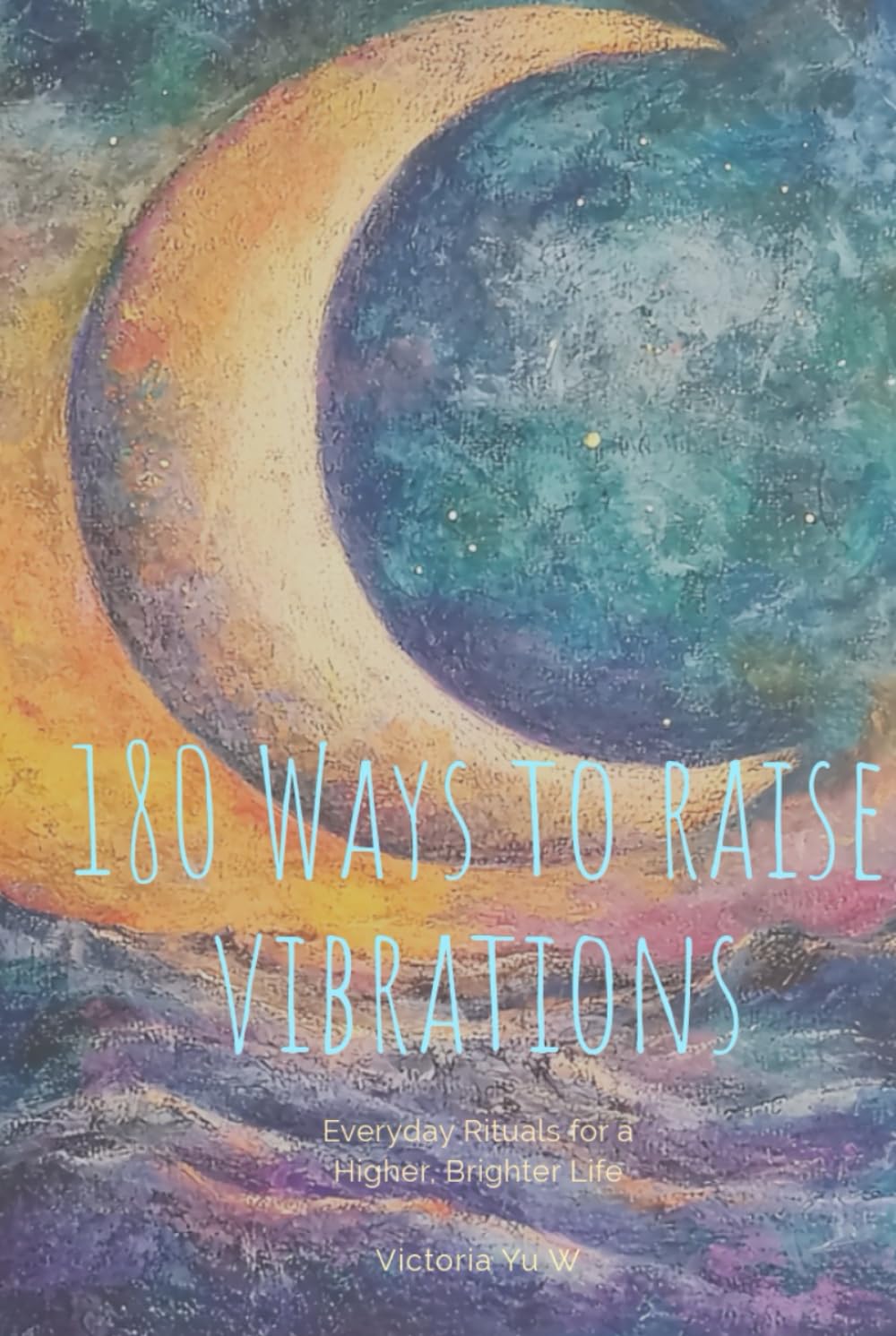 180 Ways to Raise Vibrations: Everyday Rituals for a Higher, Brighter Life