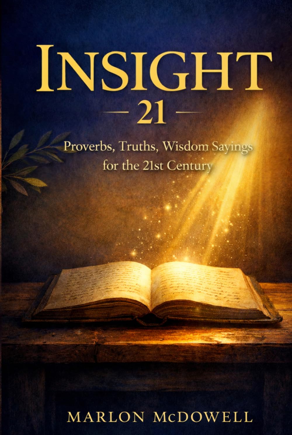 INSIGHT 21: PROVERBS, TRUTHS, WISDOM SAYINGS FOR THE 21ST CENTURY