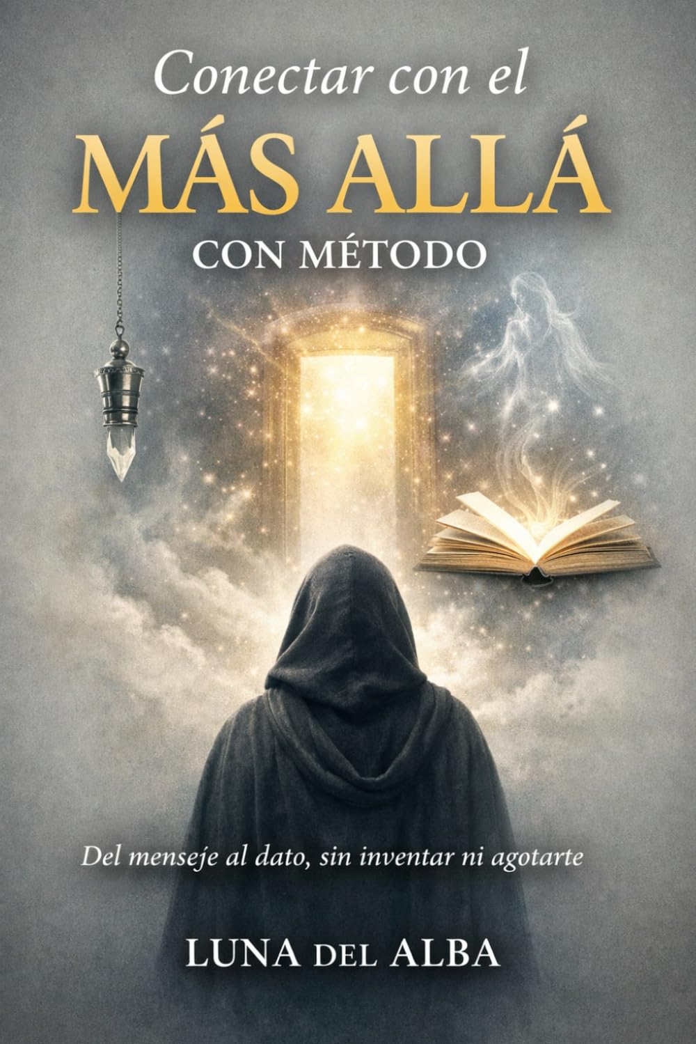 Conectar con el Más Allá con Método: Técnicas intermedias de mediumnidad: validación responsable, canalización guiada, péndulo y escritura automática sin sugestión (Los Tres Umbrales del Médium)