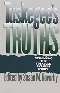 Tuskegee's Truths: Rethinking the Tuskegee Syphilis Study (Studies in Social Medicine)