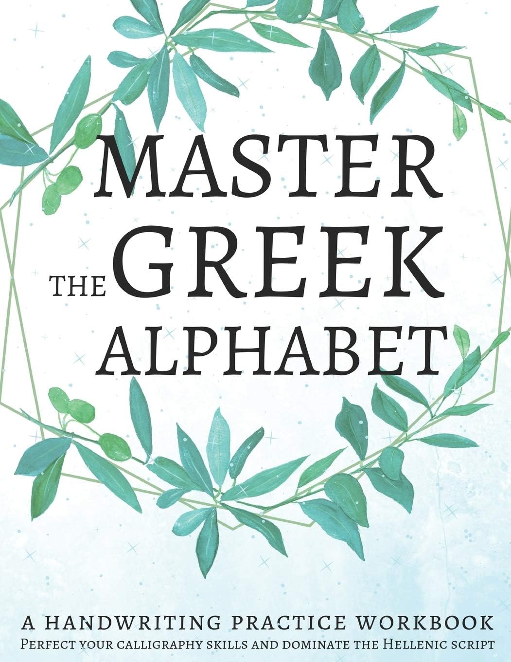 Independently Published Master the Greek Alphabet, A Handwriting Practice Workbook: Perfect your calligraphy skills and dominate the Hellenic script