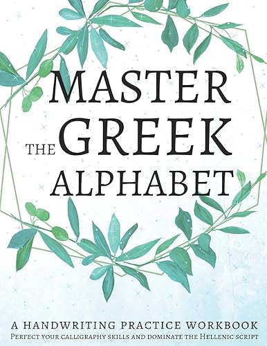 Master the Greek Alphabet, A Handwriting Practice Workbook: Perfect your calligraphy skills and dominate the Hellenic script