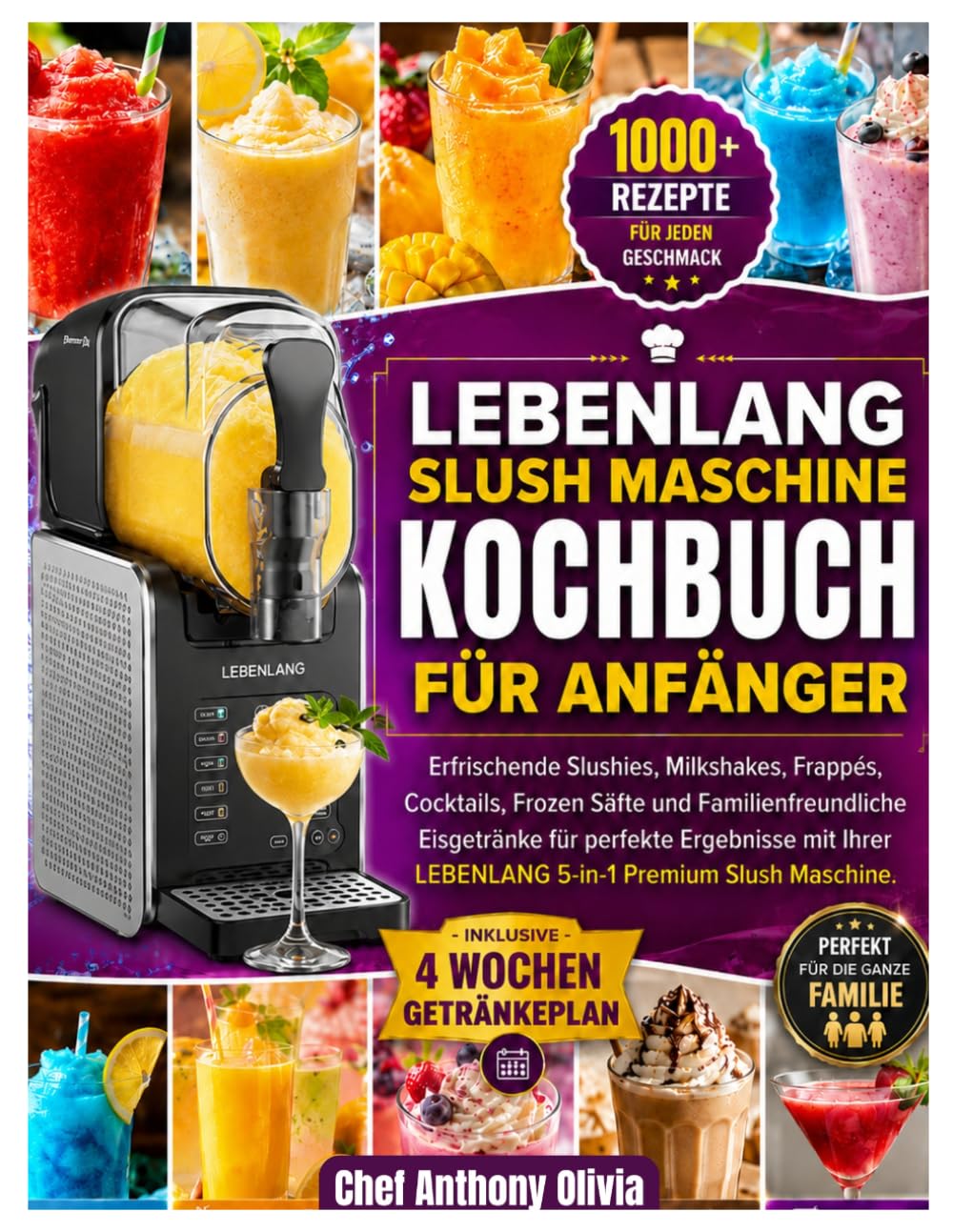 LEBENLANG SLUSH MASCHINE KOCHBUCH FÜR ANFÄNGER: Erfrischende Slushies, Milkshakes, Frappés, Cocktails, Frozen Säfte und Familienfreundliche ... Ihrer LEBENLANG 5-in-1 Premium Slush Maschine