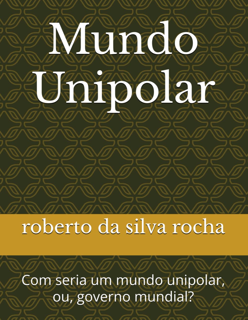 Mundo Unipolar: Com seria um mundo unipolar, ou, governo mundial?