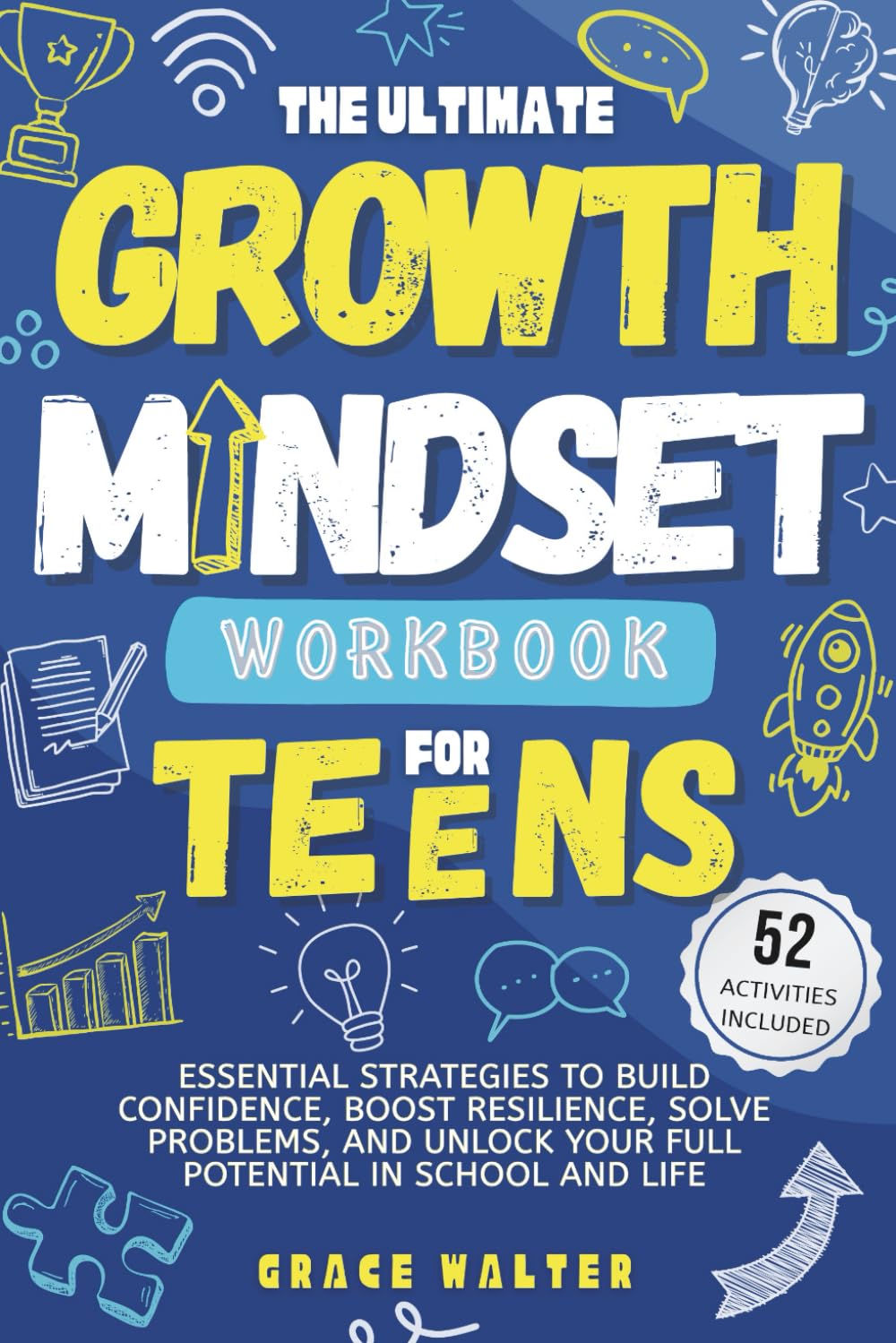 The Ultimate Growth Mindset Workbook for Teens: Essential Strategies to Build Confidence, Boost Resilience, Solve Problems, and Unlock Your Full Potential in School and Life