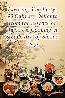 Savoring Simplicity: 98 Culinary Delights from the Essence of 'Japanese Cooking: A Simple Art' by Shizuo Tsuji