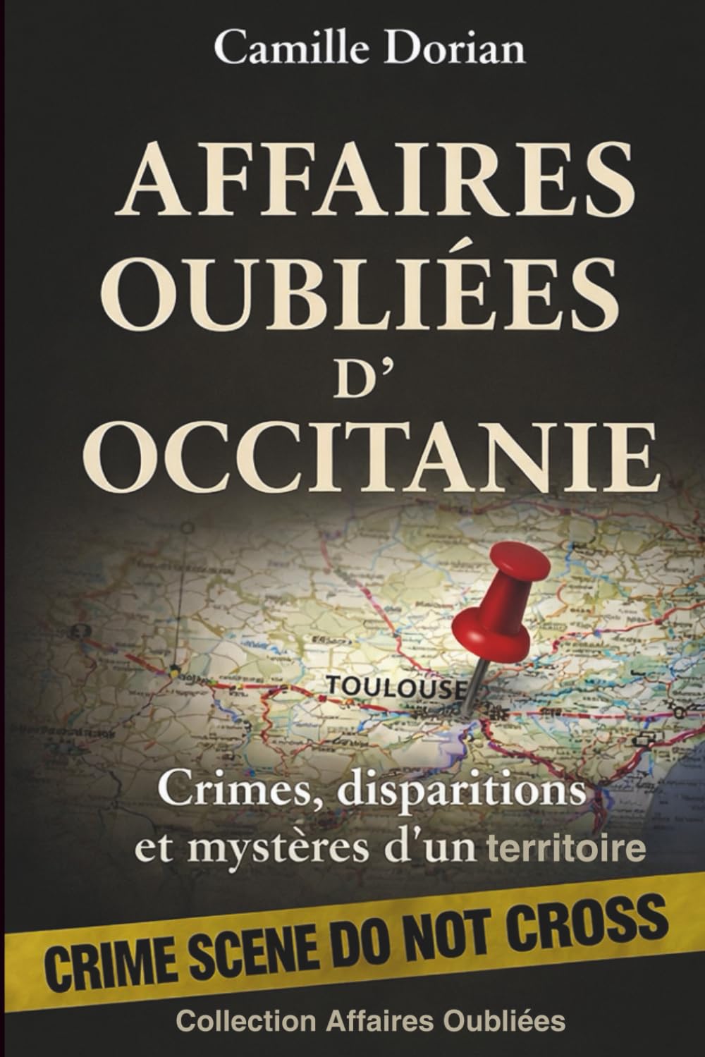 Affaires Oubliées d'Occitanie - Crimes, disparitions et mystères d’un territoire: Cold cases, faits divers authentiques et zones d’ombre d’un territoire français (Collection Affaires Oubliées)