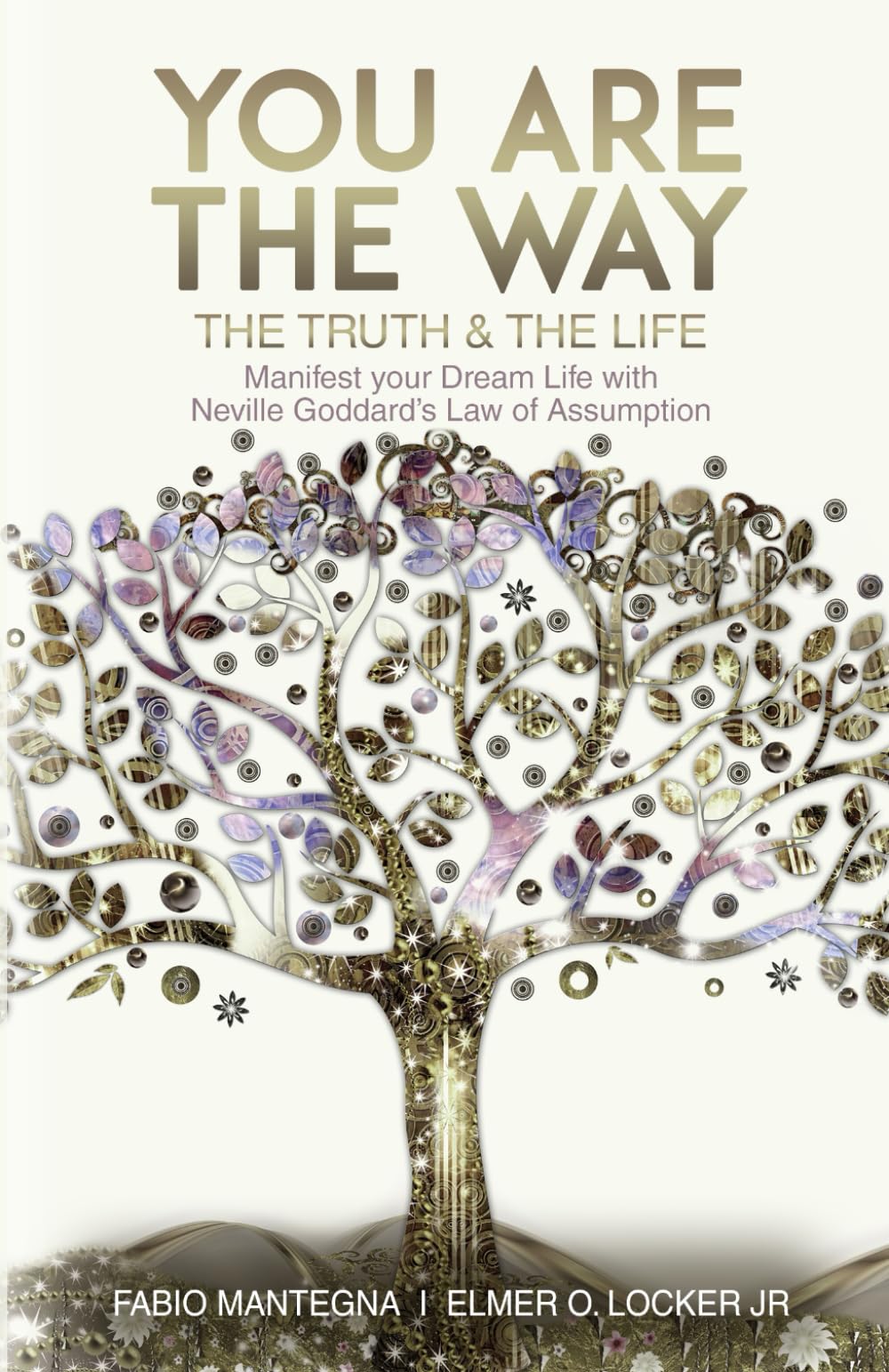 You are the Way: Manifest your Dream Life with Neville Goddard’s Law of Assumption: 1 (Manifesting with Neville Goddard and the Law of Assumption)