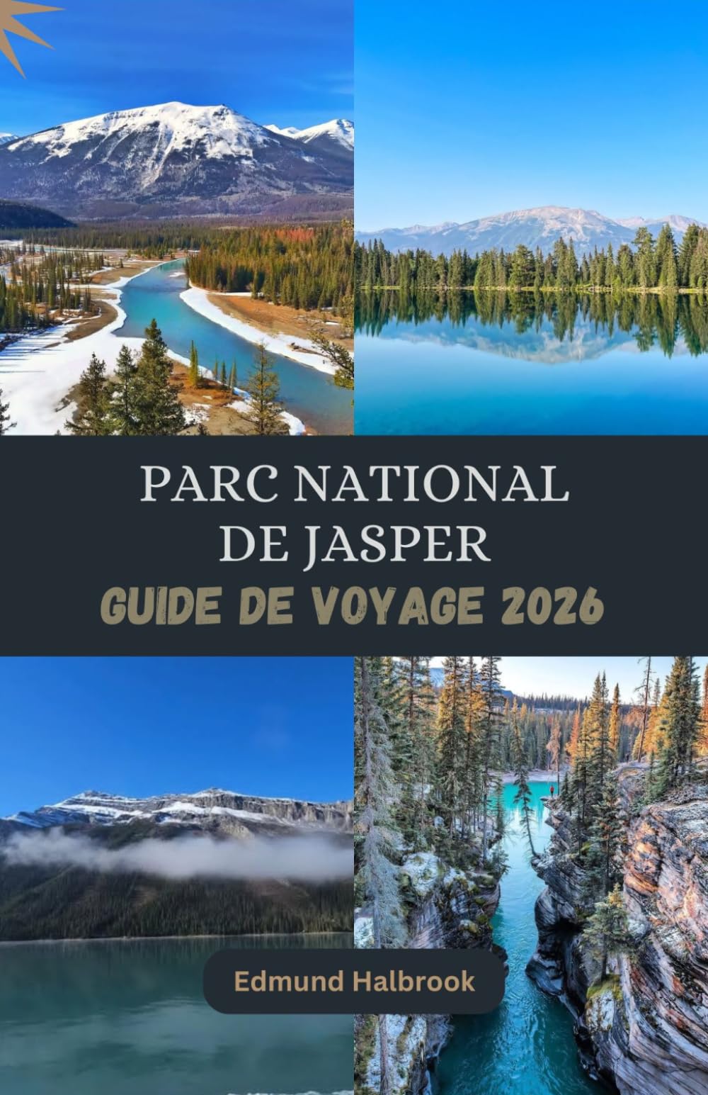 PARC NATIONAL DE JASPER GUIDE DE VOYAGE 2026: Découvrez la beauté sauvage de Jasper, ses glaciers, ses lacs et ses aventures en plein air inoubliables