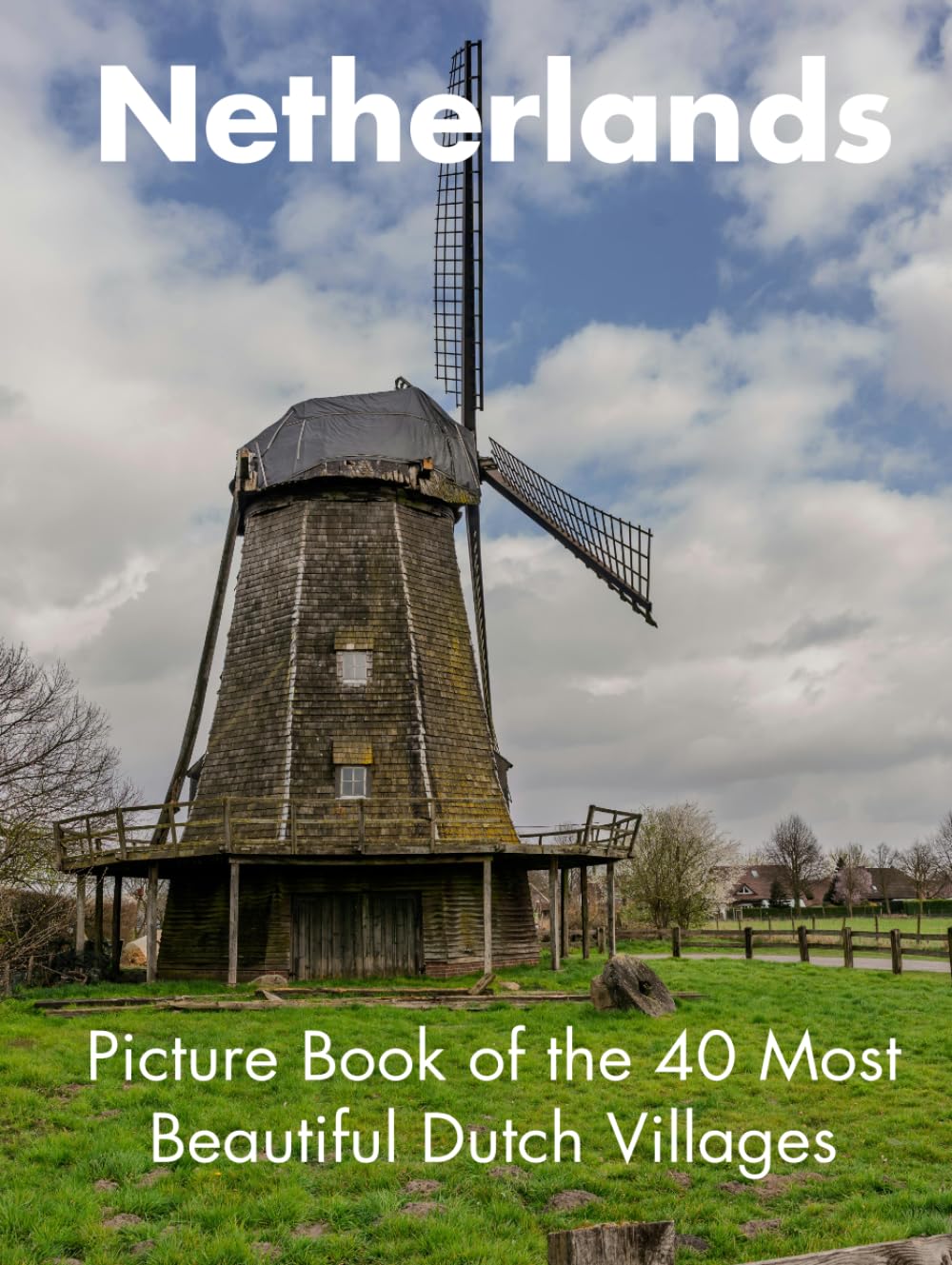 Netherlands Picture Book of the 40 Most Beautiful Dutch Hidden Villages: Netherlands Travel Book | Netherlands Coffee Table Book