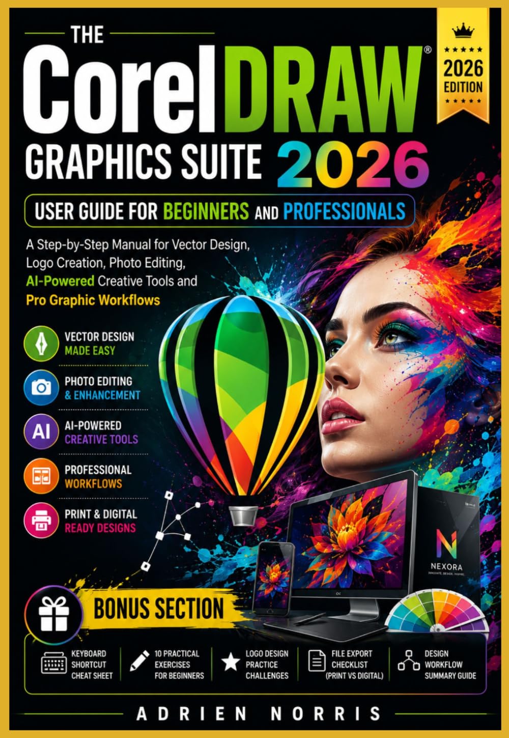 The CorelDRAW Graphics Suite 2026 User Guide for Beginners and Professionals: A Step-by-Step Manual for Vector Design, Logo Creation, Photo Editing, AI-Powered Creative Tools and Pro Graphic Workflows