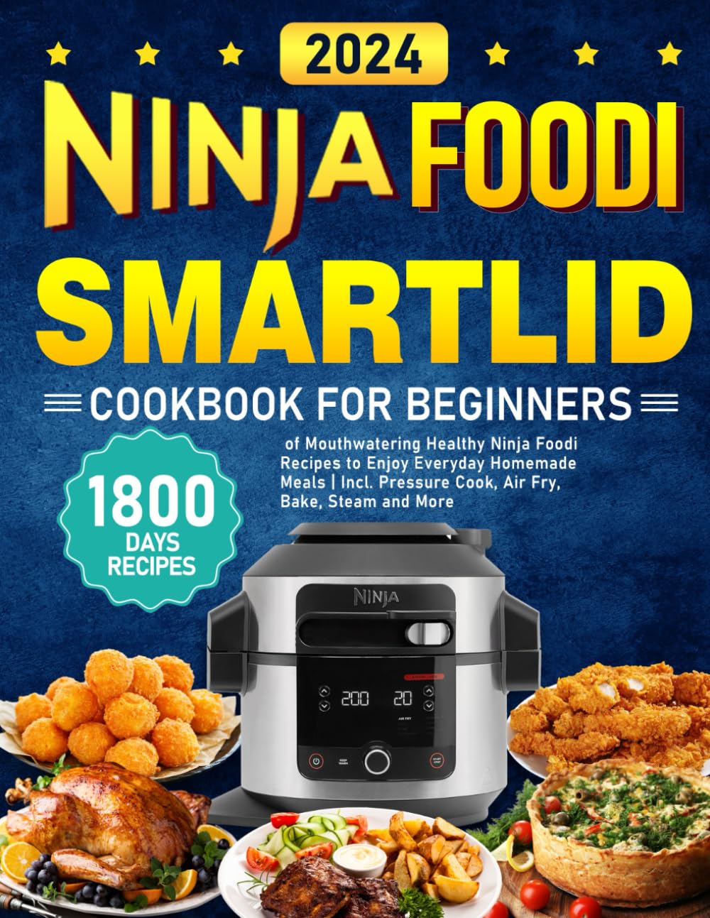 NINJA Foodi Smartlid Cookbook for Beginners 2024: 1800 Days of Mouthwatering Healthy Ninja Foodi Recipes to Enjoy Everyday Homemade Meals | Incl. Pressure Cook, Air Fry, Bake, Steam and More