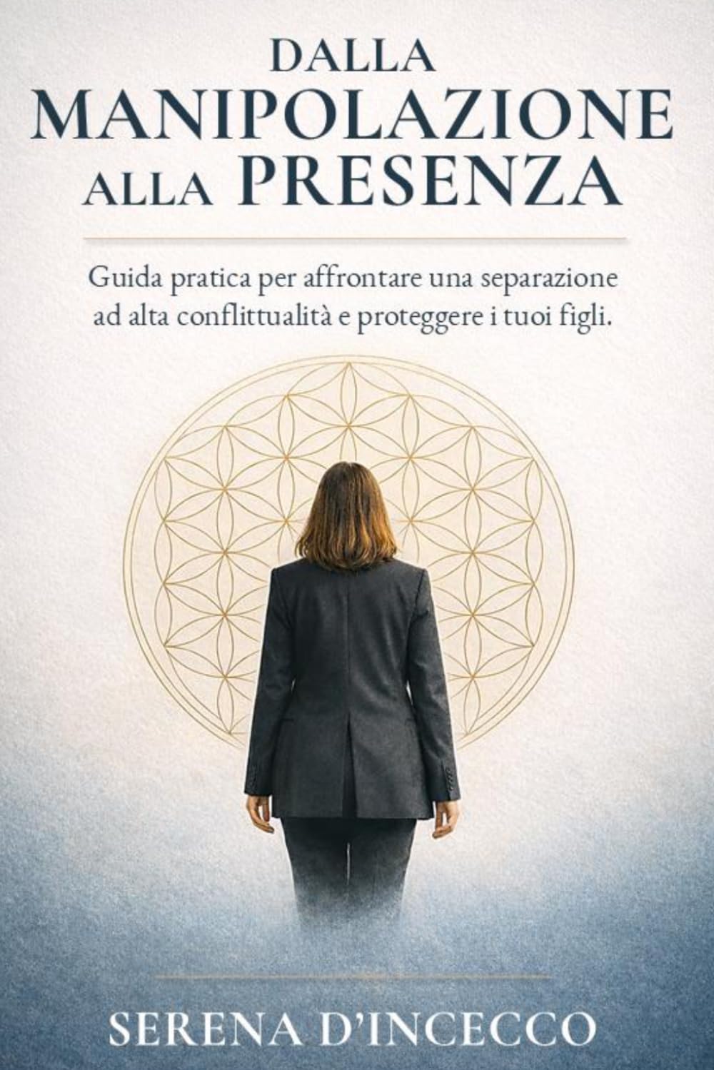 DALLA MANIPOLAZIONE ALLA PRESENZA: GUIDA PRATICA PER AFFRONTARE UNA RELAZIONE AD ALTA CONFLITTUALITA' E PROTEGGERE I TUOI FIGLI