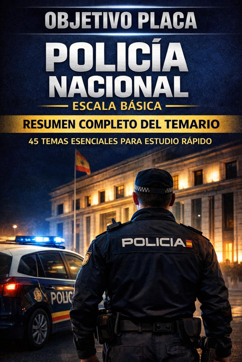 OBJETIVO PLACA: Policía Nacional Escala Básica: Resumen completo del temario oficial: 45 temas esenciales para estudiar, repasar y memorizar más rápido la oposición