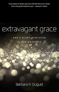 Extravagant Grace: God's Glory Displayed in Our Weakness