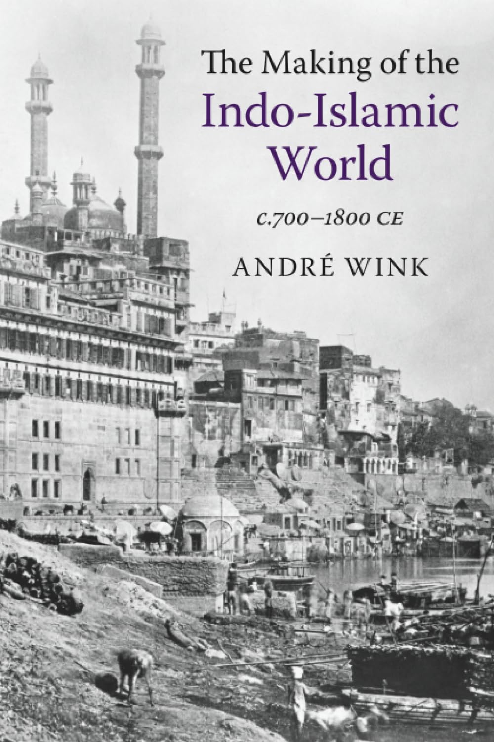 The Making of the Indo-Islamic World: c.700–1800 CE