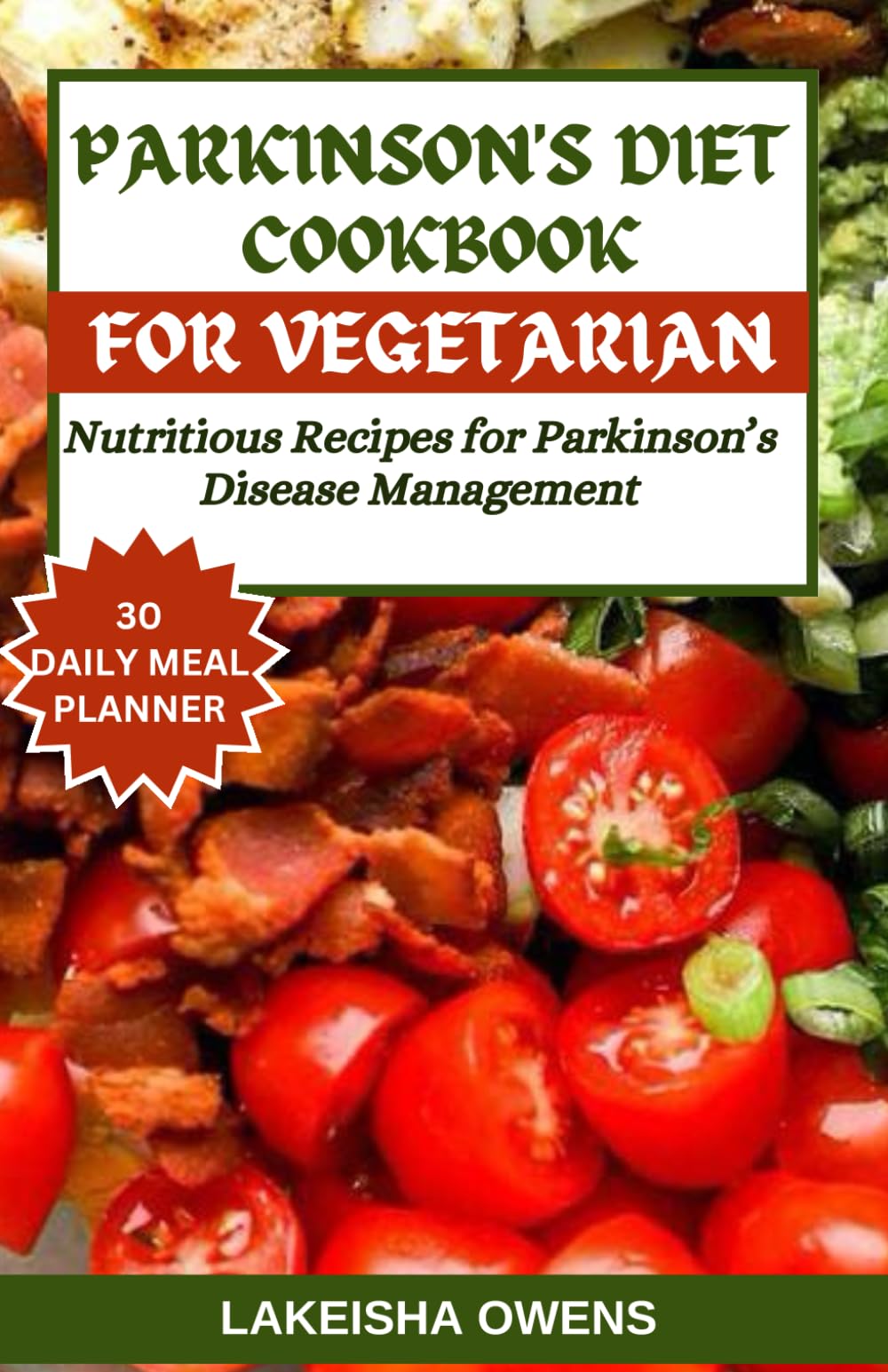PARKINSON'S DIET COOKBOOK FOR VEGETARIANS: Nutritious recipes for parkinson's disease management.
