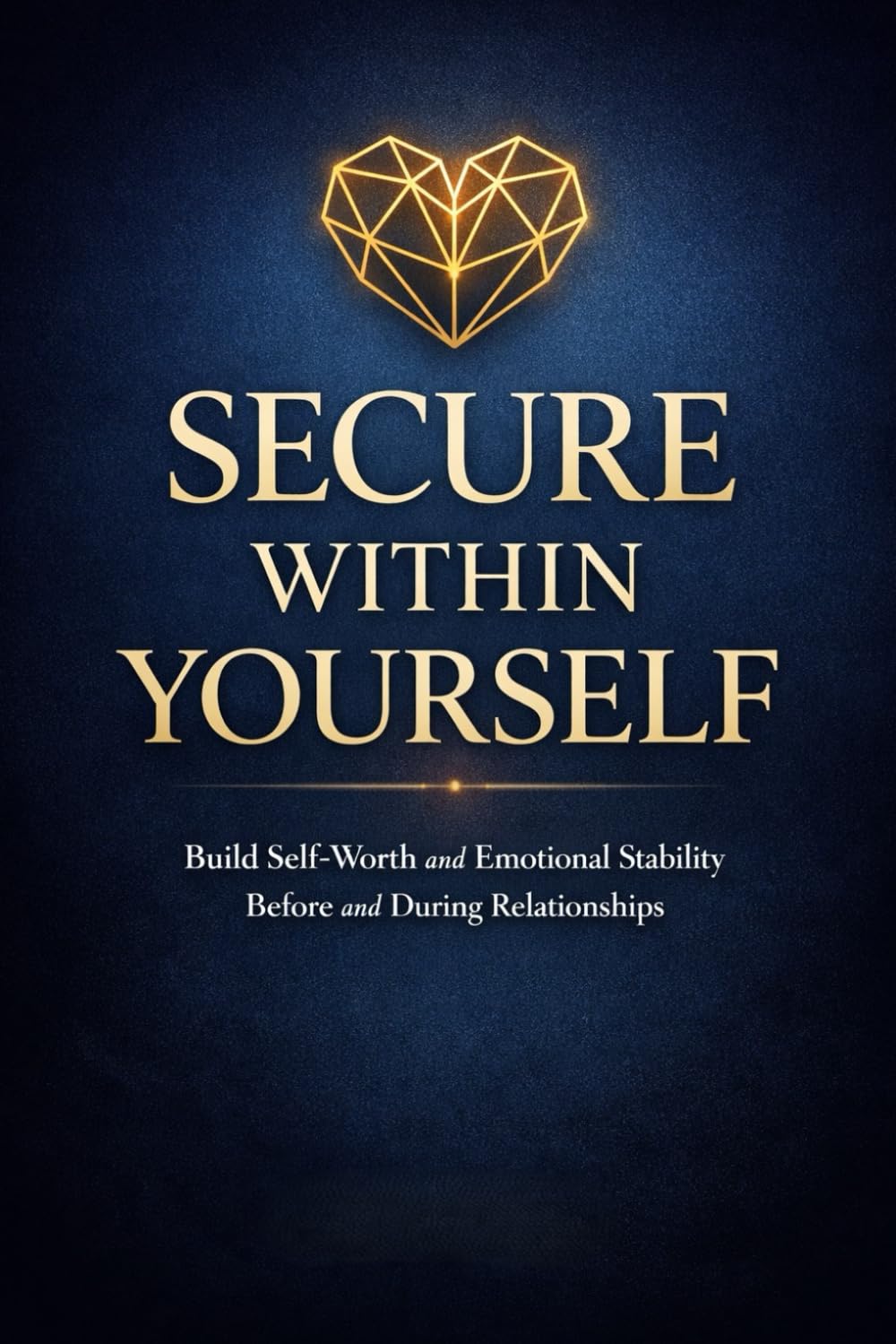 Secure Within Yourself: Build Self-Worth and Emotional Stability Before and During Relationships (The Calm Connection Series)