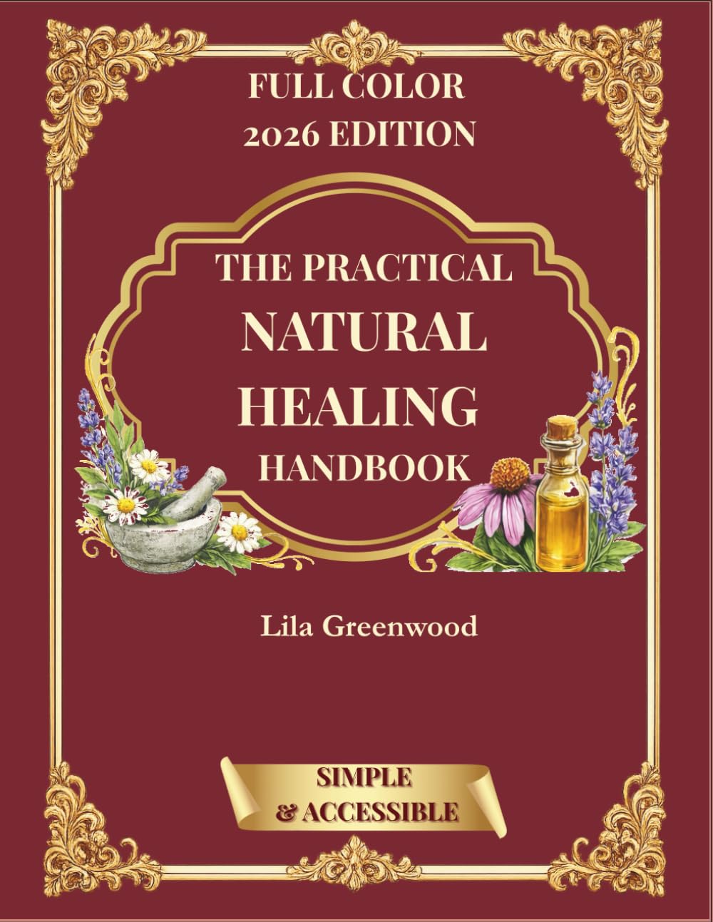 The Practical Natural Healing Handbook: Simple Herbal Remedies and Mindful Rituals to Restore Balance, Calm, and Natural Vitality in Everyday Life