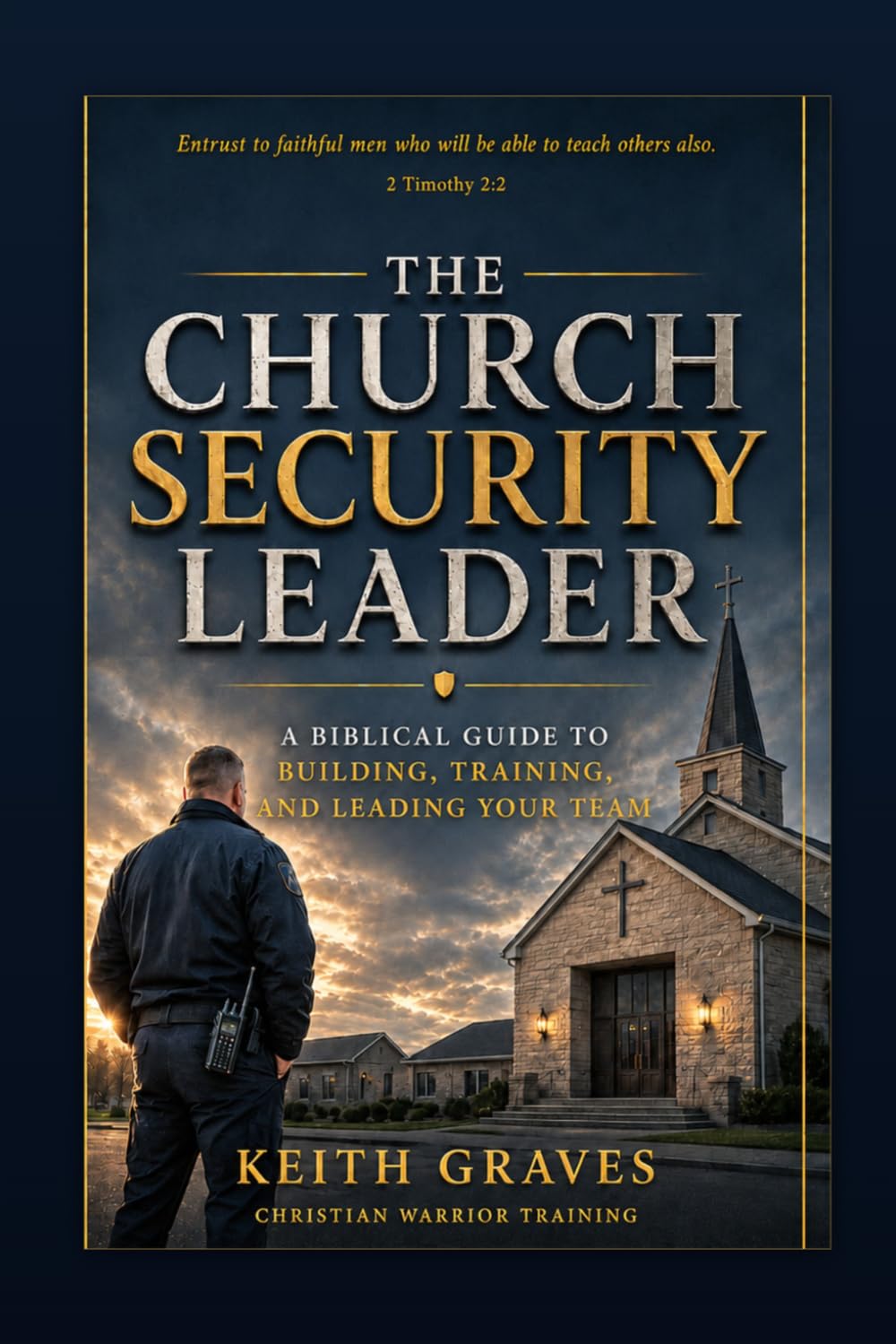 The Church Security Team Leader: A Biblical Guide to Building, Training, and Leading Your Team