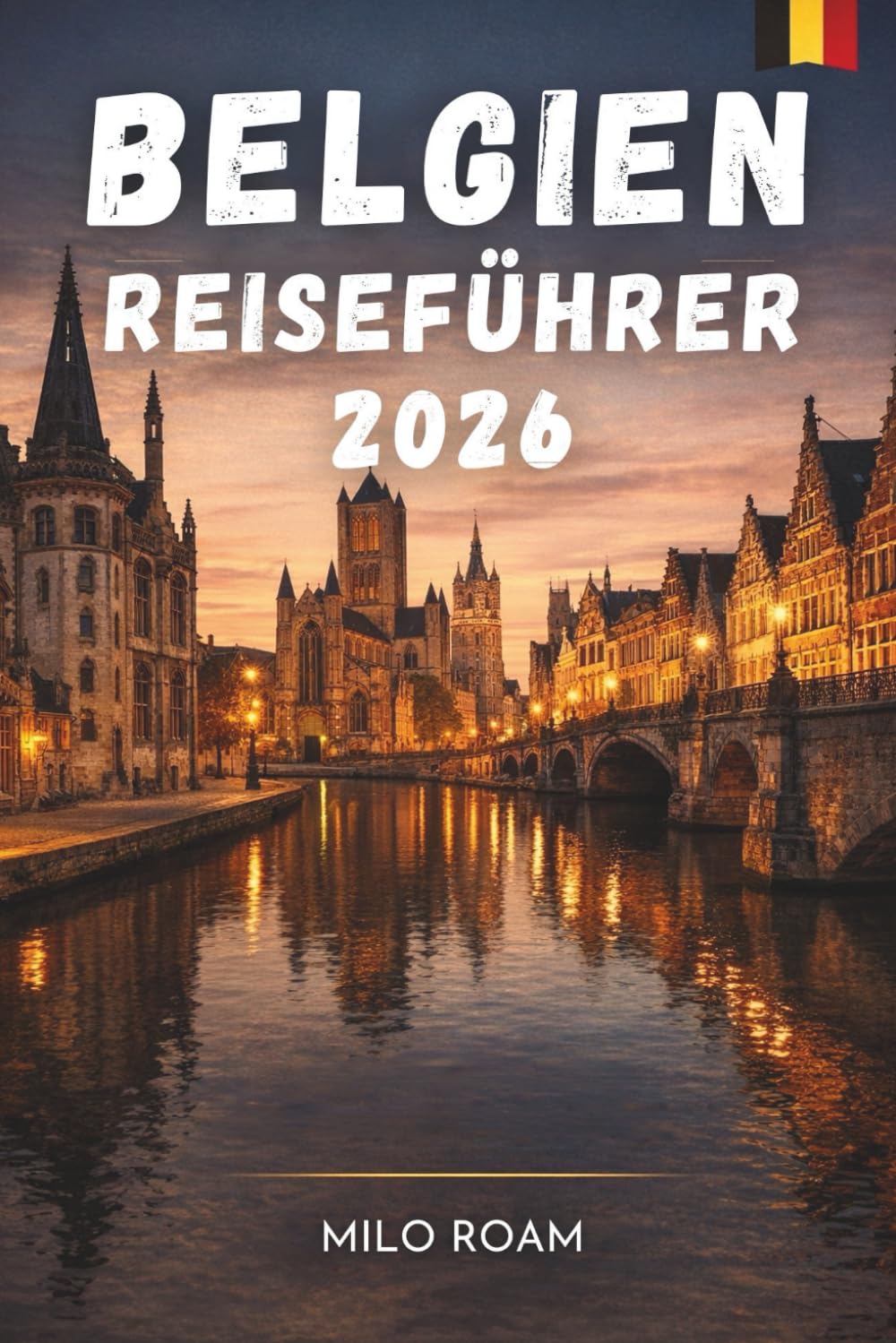 BELGIEN REISEFÜHRER 2026: Eine Reise durch Kultur, Geschichte und kulinarische Genüsse