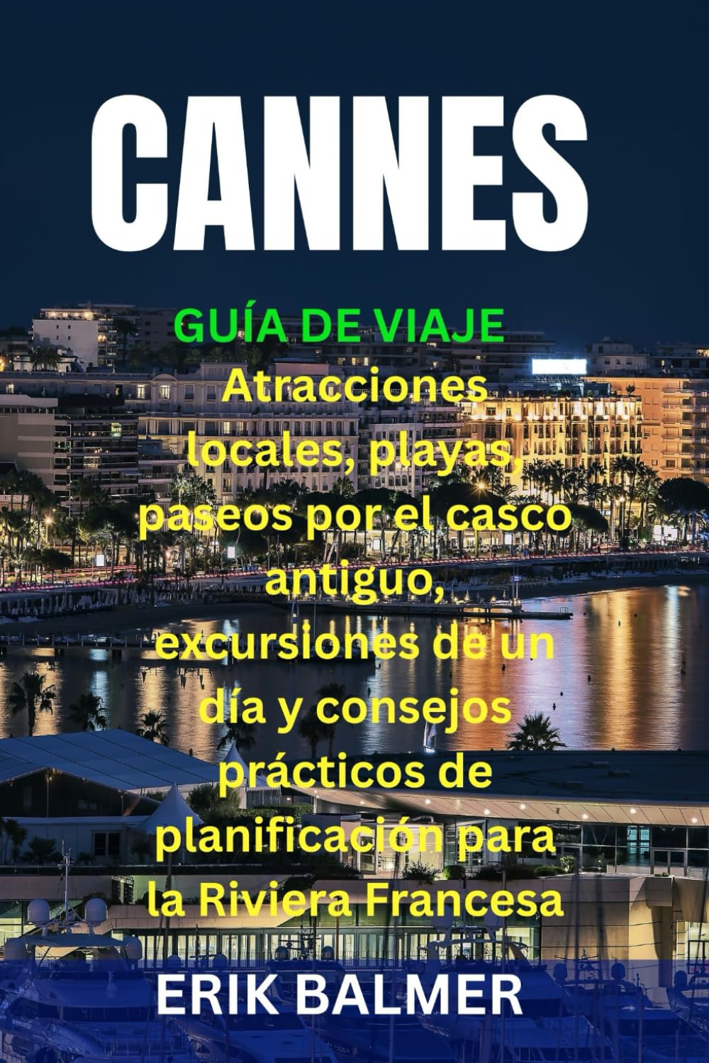 CANNES GUÍA DE VIAJE: Atracciones locales, playas, paseos por el casco antiguo, excursiones de un día y consejos prácticos de planificación para la Riviera Francesa