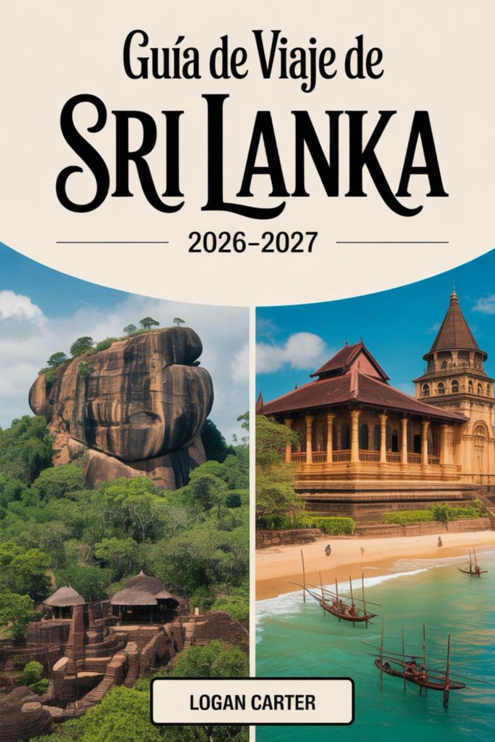 Guía de Viaje de Sri Lanka 2026-2027: Descubre lo mejor de la Perla del Océano Índico: explora Colombo, Kandy y el Fuerte de Galle, sube a la icónica ... en las playas de Mirissa y descubre...