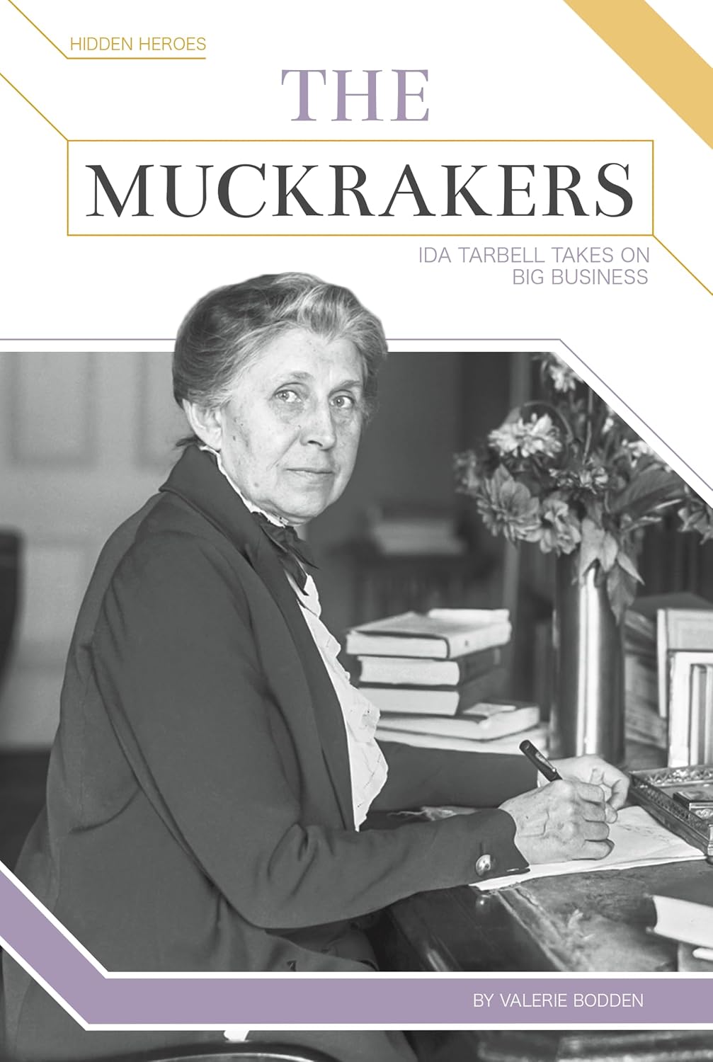Muckrakers: Ida Tarbell Takes on Big Business: Ida Tarbell Takes on Big Business (Hidden Heroes)