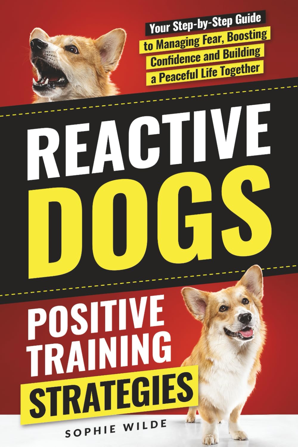 Reactive Dogs: Positive Training Strategies: Your Step-by-Step Guide to Managing Fear, Boosting Confidence and Building a Peaceful Life Together