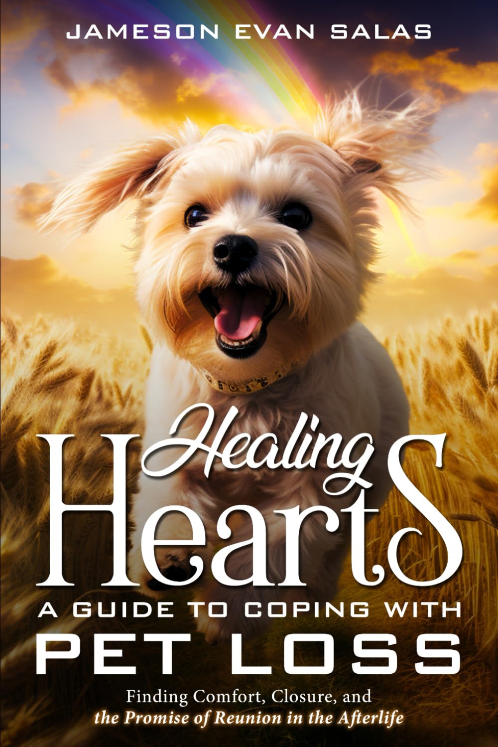 Healing Hearts: A Guide to Coping with Pet Loss: Finding Comfort, Closure, and the Promise of Reunion in the Afterlife